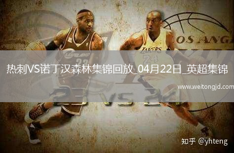 04月22日英超第33輪熱刺vs諾丁漢森林進(jìn)球視頻