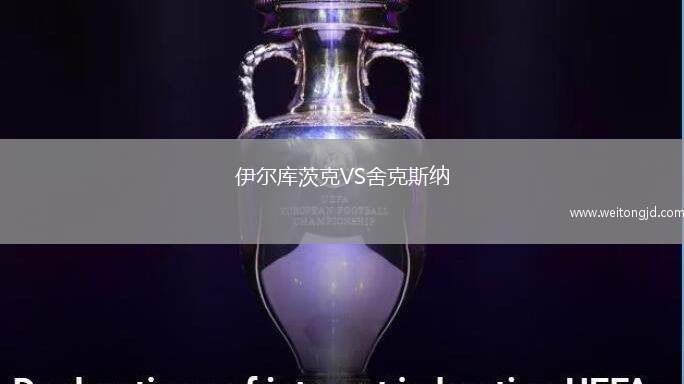伊爾庫茨克VS舍克斯納