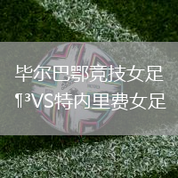 畢爾巴鄂競技女足VS特內里費女足