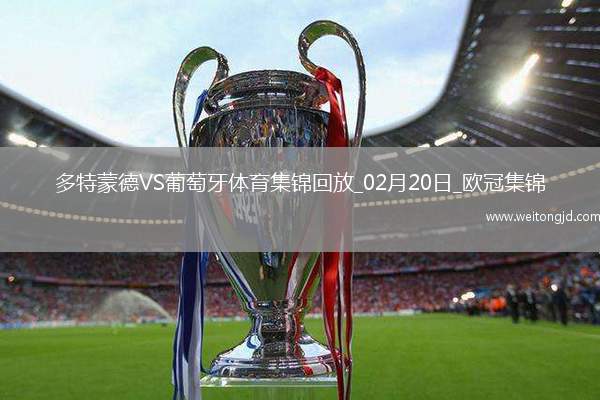 歐冠-阿德耶米造點吉拉西失點多特0-0總比分3-0葡體晉級16強