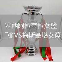 塞西阿拉夸拉女籃VS梅斯奎塔女籃