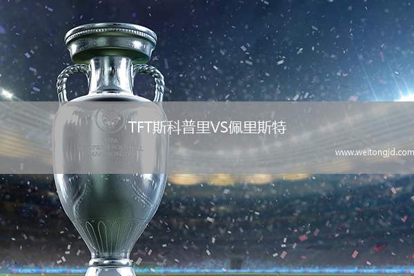 TFT斯科普里VS佩里斯特