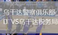 烏干達(dá)警察俱樂部VS烏干達(dá)稅務(wù)局