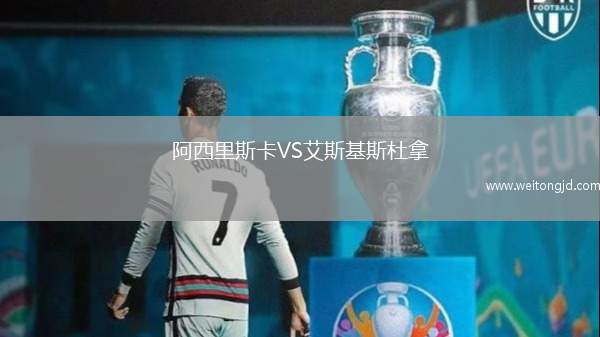 阿西里斯卡VS艾斯基斯杜拿
