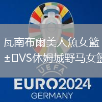 瓦南布爾美人魚女籃VS休姆城野馬女籃