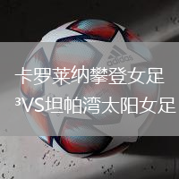 卡羅萊納攀登女足VS坦帕灣太陽(yáng)女足