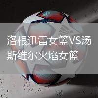 洛根迅雷女籃VS湯斯維爾火焰女籃