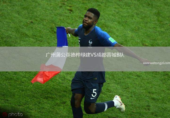 廣州蒲公英德樺綠建VS成都蓉城B隊(duì)