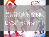 莫斯科迪納摩B隊(duì)VS庫(kù)爾斯克前衛(wèi)