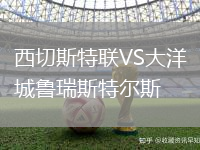 西切斯特聯(lián)VS大洋城魯瑞斯特爾斯