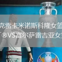 克雷卡米諾斯科隆女籃VS富爾薩雷吉亞女籃