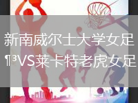 新南威爾士大學女足VS萊卡特老虎女足