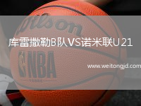庫雷撒勒B隊VS諾米聯U21